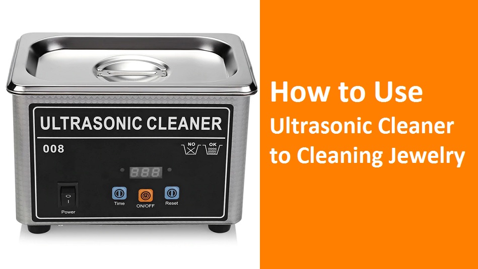 How to Use Ultrasonic Cleaner to Cleaning Jewelry