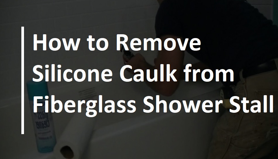 How to Remove Silicone Caulk from Fiberglass Shower Stall